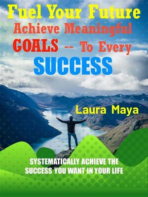 cover image of Fuel Your Future  Achieve Meaningful Goals to Your Every Success
